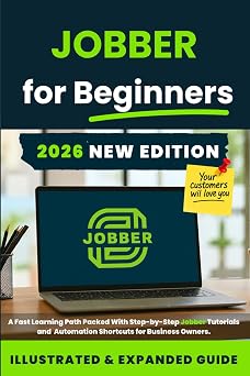 Mastering Jobber The Complete Software Guide for Quotes, Scheduling, Invoicing, Small Business Automation Step-by-Step, Excel-Style Tutorials With ... for Using Jobber to Run Your Service