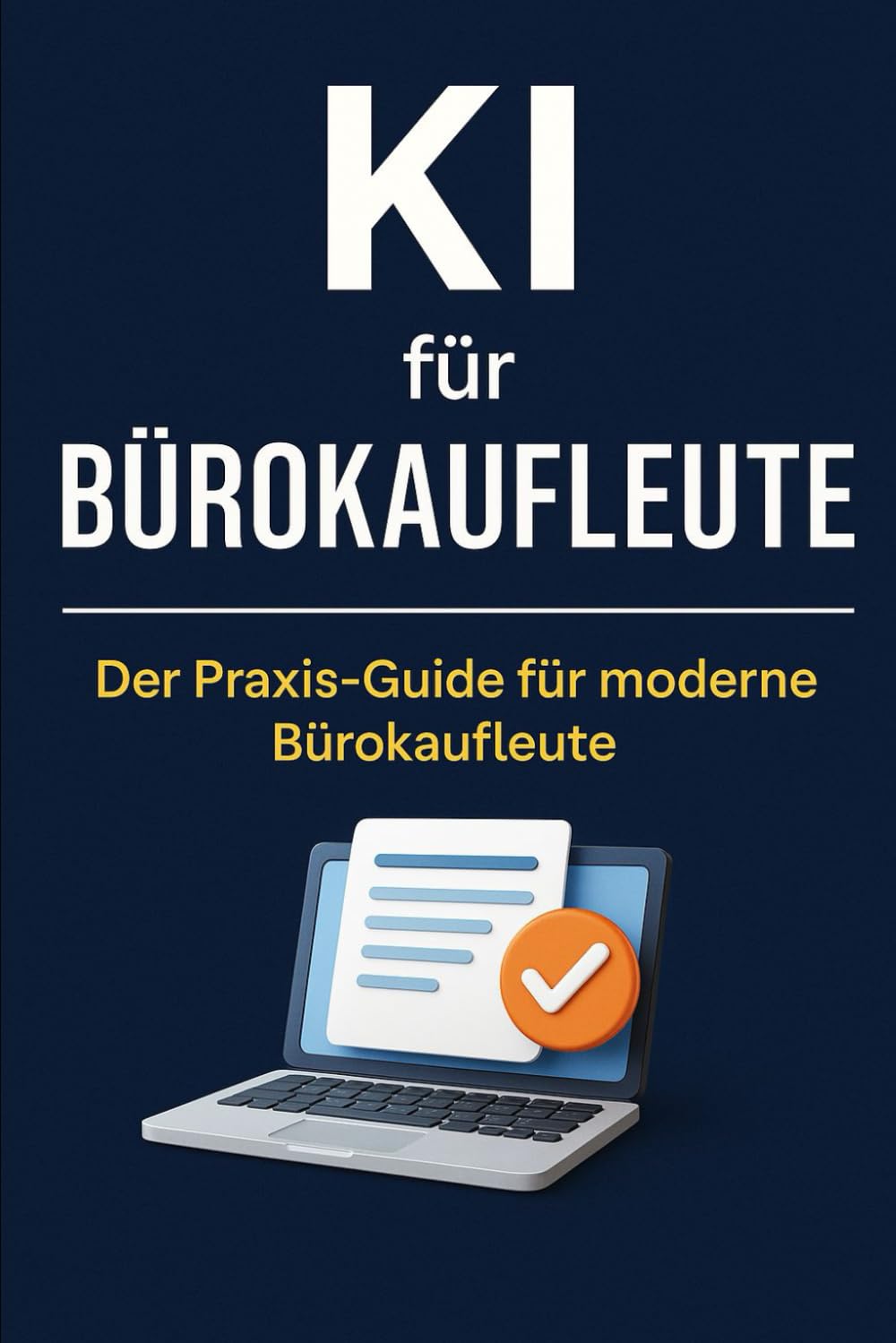 KI für Bürokaufleute: Der Praxis-Guide für moderne Büroprofis – wie du ChatGPT & Co. im Büro, in der Kommunikation und Organisation effizient einsetzt