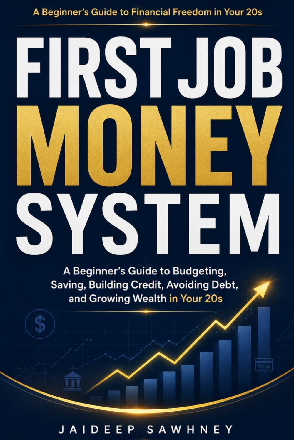 First Job Money System: A Beginner's Guide to Budgeting, Saving, Building Credit, Avoiding Debt, and Growing Wealth in Your 20s