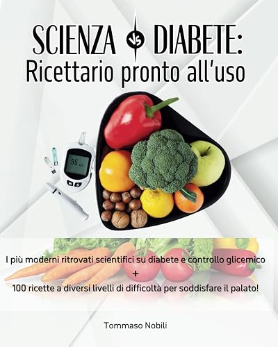 Scienza VS Diabete: Ricettario Pronto All'Uso | 100 ricette per diabetici, adatte a tutti, da tutto il mondo, con introduzione teorica e le informazioni più interessanti sul controllo glicemico
