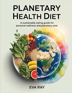 Planetary Health Diet: A Sustainable Eating Guide for Personal Wellness and Planetary Care