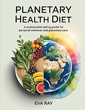 Planetary Health Diet: A Sustainable Eating Guide for Personal Wellness and Planetary Care