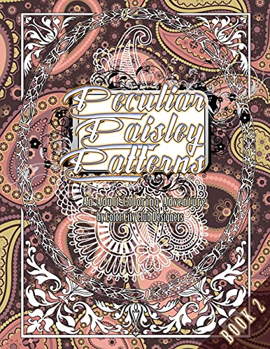 Peculiar Paisley Patterns 2: An Adult Coloring Adventure: 30 Amazing Adult Coloring Designs For Fun & Stress Relief (Peculiar Patterns)