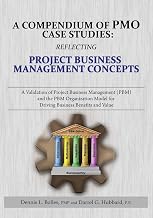 A Compendium of PMO Case Studies: Reflecting Project Business Management Concepts: A Validation of Project Business Management (PBM) and the PBM ... Model for Driving Business Benefits and Value