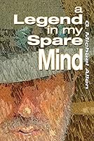A Legend in my Spare Mind 0982742339 Book Cover