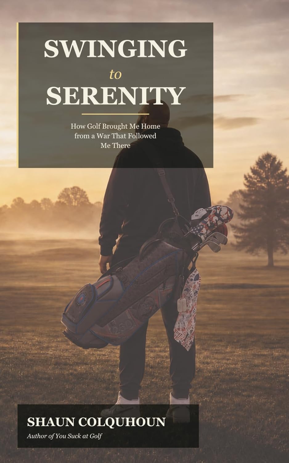 Swinging To Serenity: How Golf Brought Me Home from a War That Followed Me There