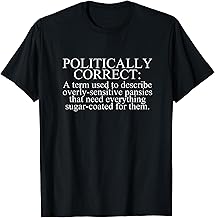 Politically Correct A Term Used To Describe Overly Sensitive T-Shirt