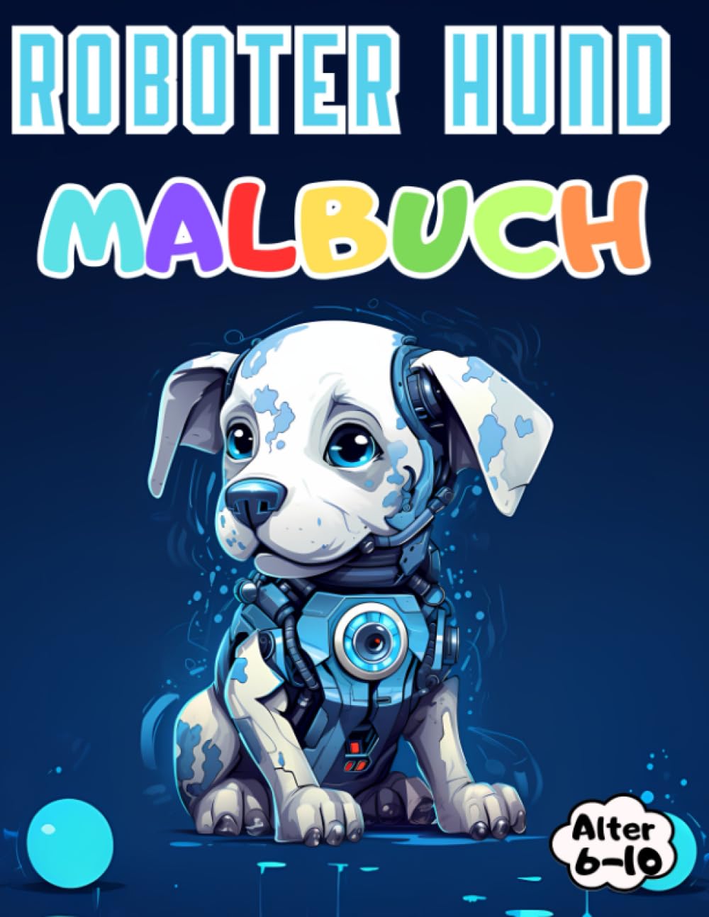 Roboter Hund : Malbuch für Kinder.: Alter 6-10 - 50 Einzigartige Zeichnungen auf hochwertigem, großformatigem Papier, Hunde der Zukunft. (German Edition)