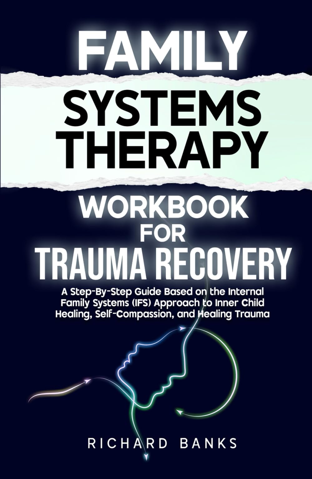 Family Systems Therapy Workbook for Trauma Recovery: A Step-by-Step Guide Based on the Internal Family Systems (IFS) Approach to Inner Child Healing, ... Trauma (Trauma Healing & Recovery Guide)