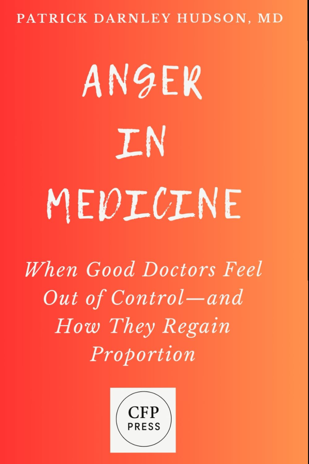 Anger in Medicine: When Good Doctors Feel Out of Control—and How They Regain Proportion (Coaching for Physicians Series)