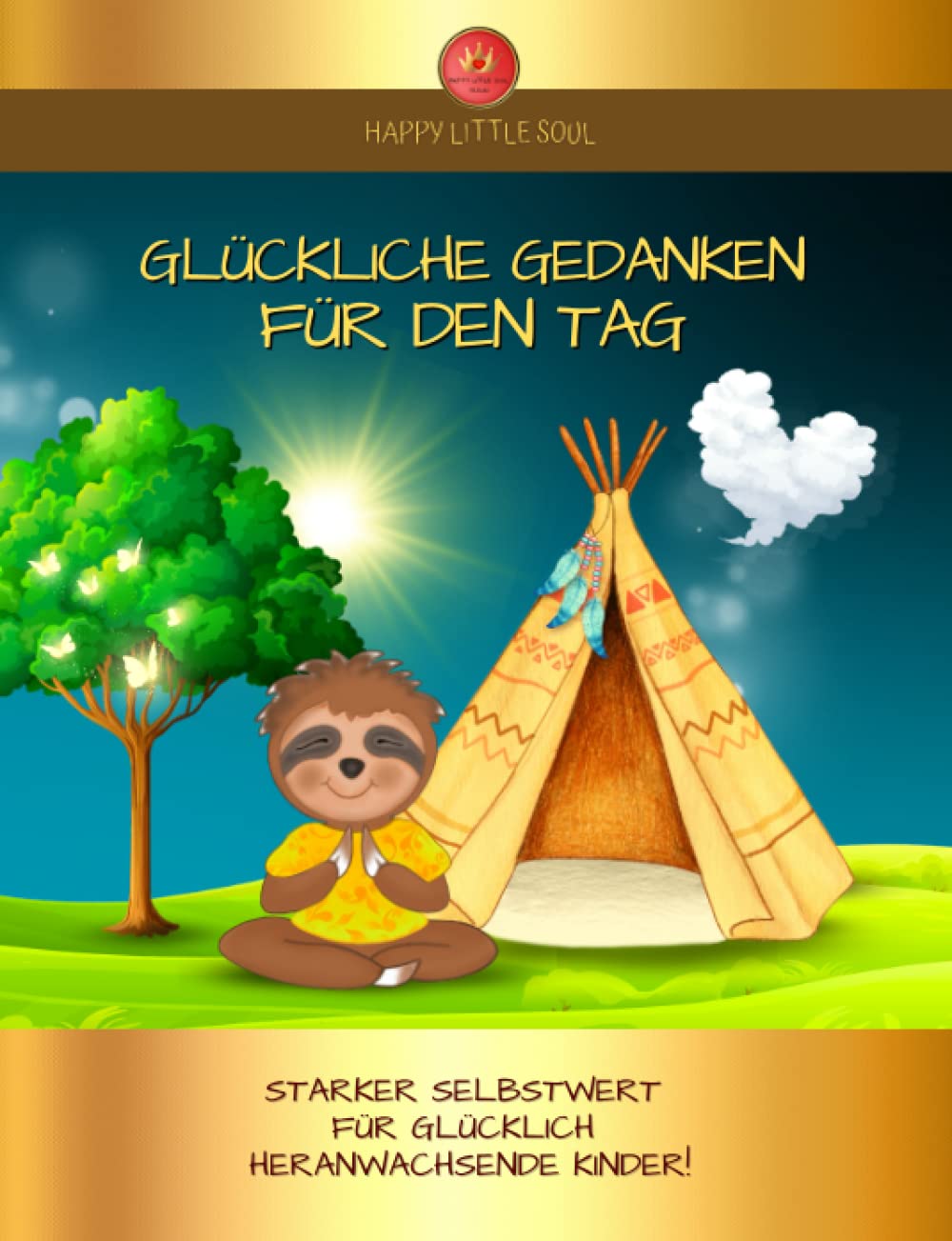 Glückliche Gedanken für den Tag - Starker Selbstwert für glücklich heranwachsende Kinder I Ab 5 Jahren: 44 Glücks-Themen und mehr (German Edition)