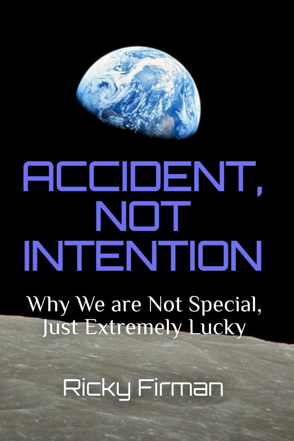 Accident, Not Intention: Why We are Not Special, Just Extremely Lucky