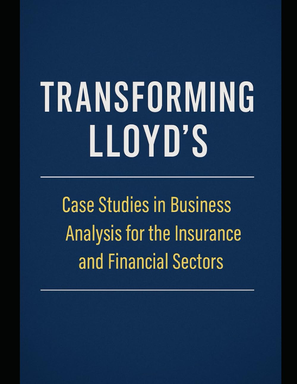 Transforming Lloyd's of London: Case Studies in Business Analysis for the Insurance and Financial Sectors