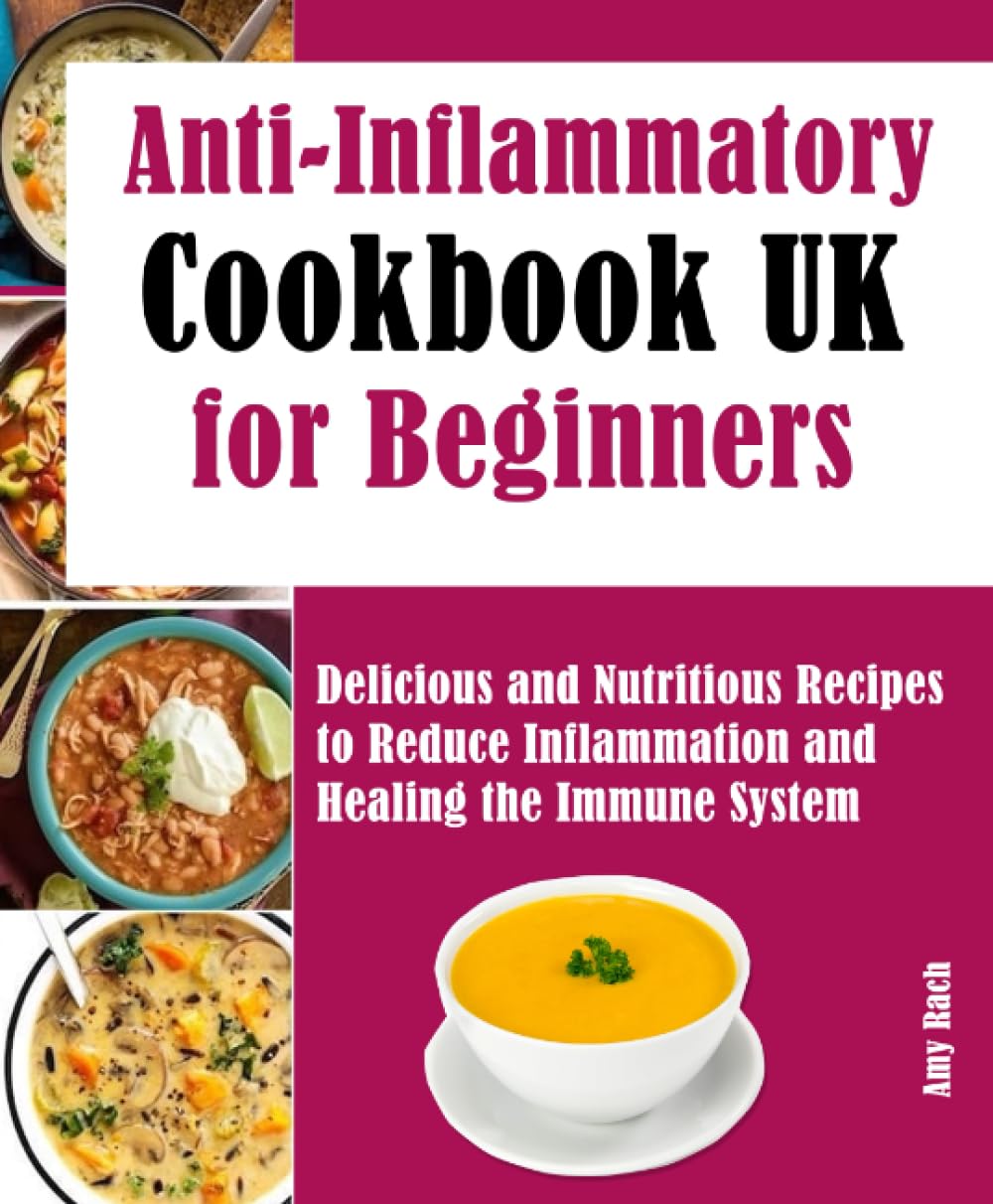 Anti-Inflammatory Cookbook UK for Beginners: Delicious and Nutritious Recipes to Reduce Inflammation and Healing the Immune System