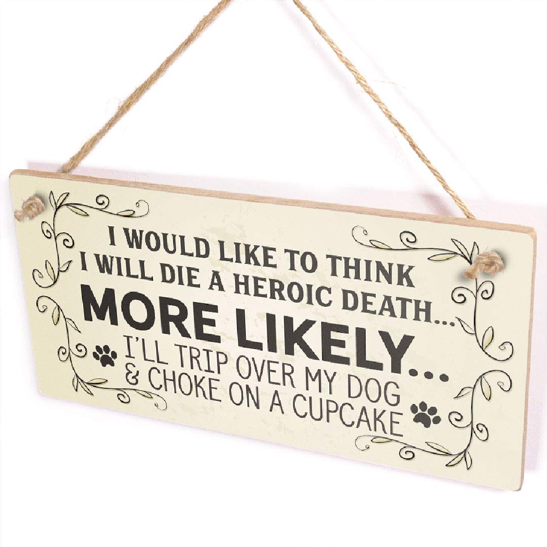 I Would Like to Think I Will Die A Heroic Death More Likely I'll Trip Over My Dog & Choke On A Cupcake Sign