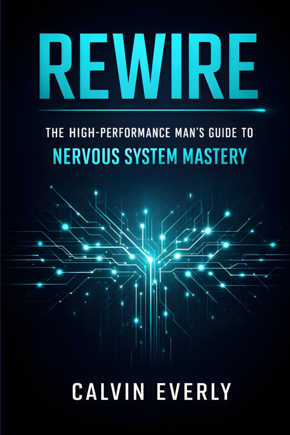 REWIRE: The High-Performance Man's Guide to Nervous System Mastery