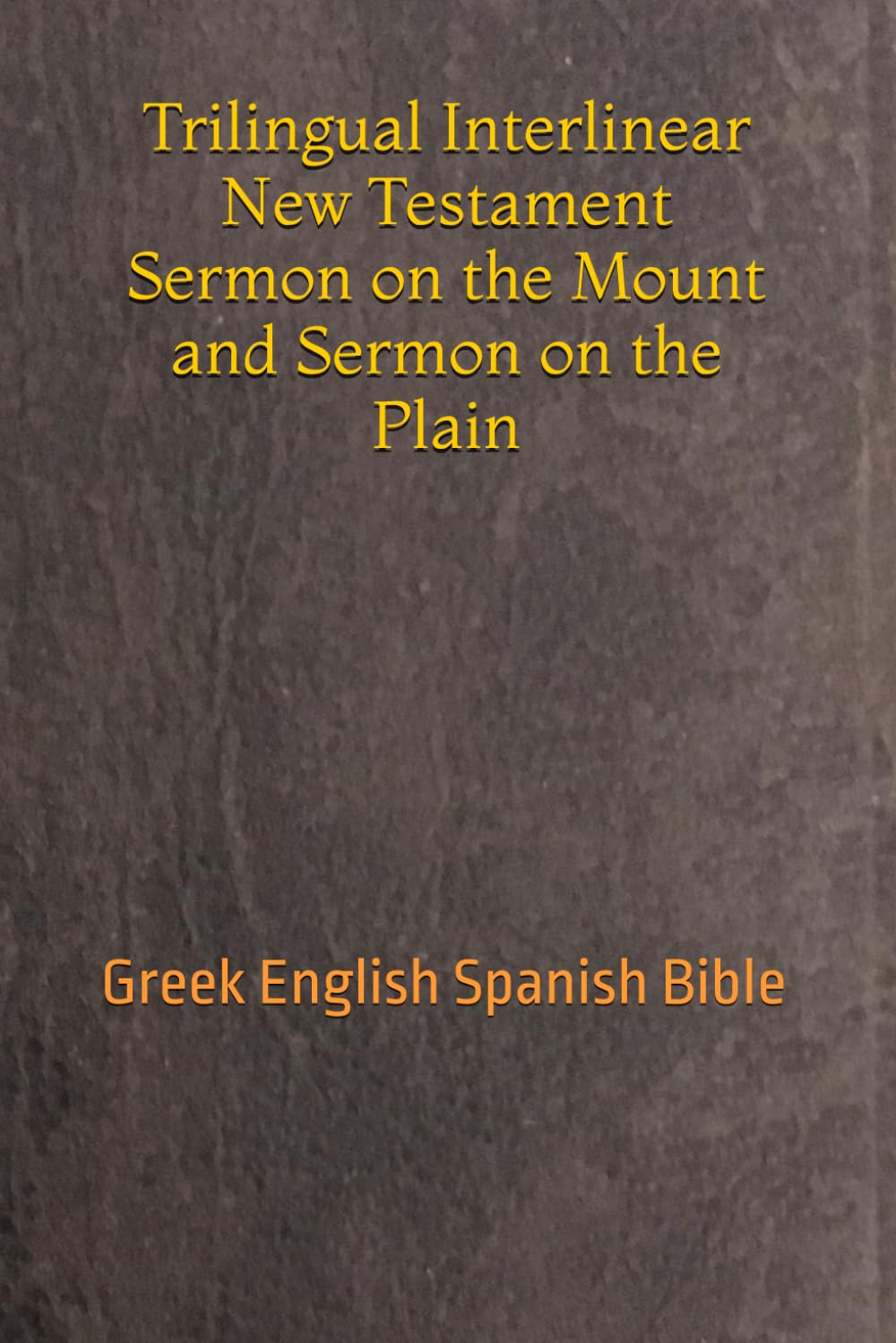 Trilingual Interlinear New Testament Sermon on the Mount and Sermon on the Plain: Greek English Spanish Bible
