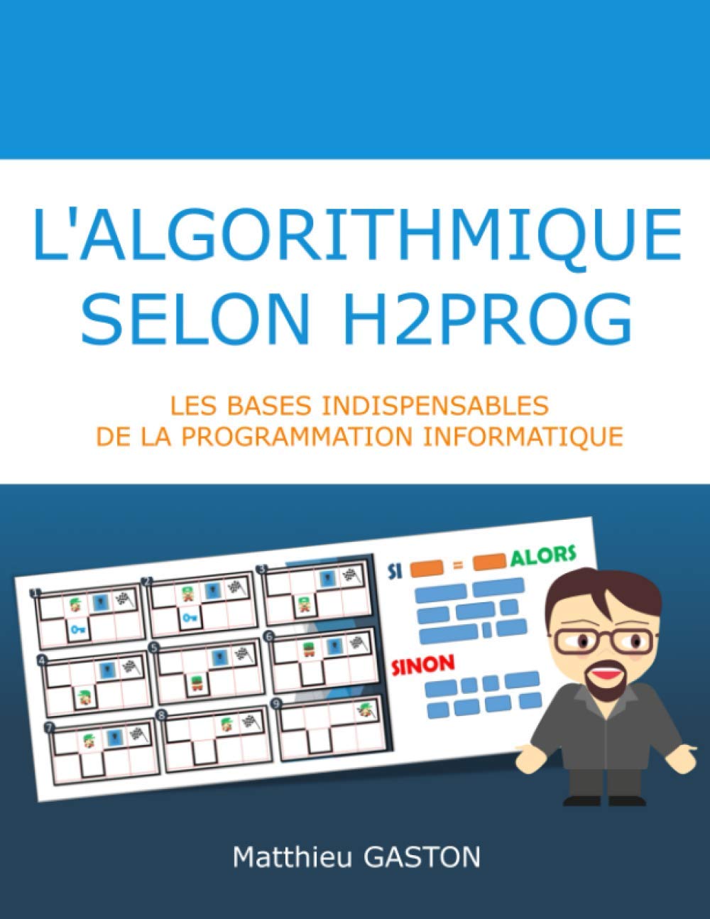 L'algorithmique selon H2PROG: Les bases indispensables de la programmation informatique (French Edition)