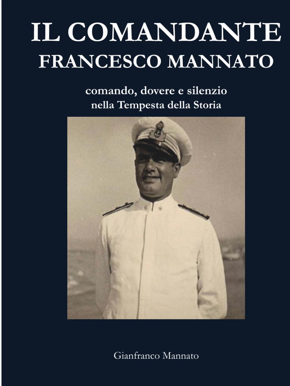 Il comandante Francesco Mannato: comando, dovere e silenzio nella Tempesta della Storia