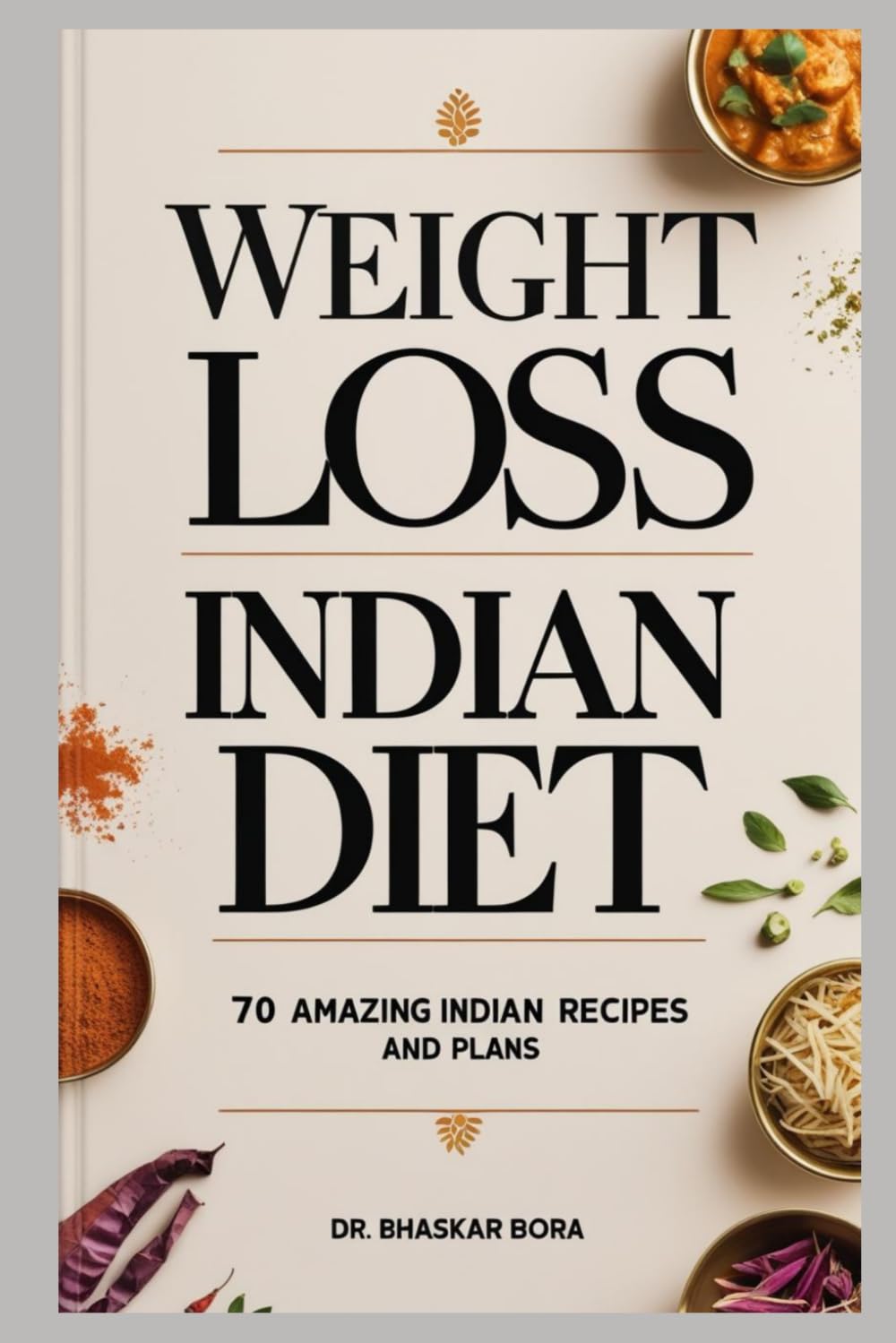 Weight Loss Indian Diet: 70 Amazing Indian Recipes and Plans