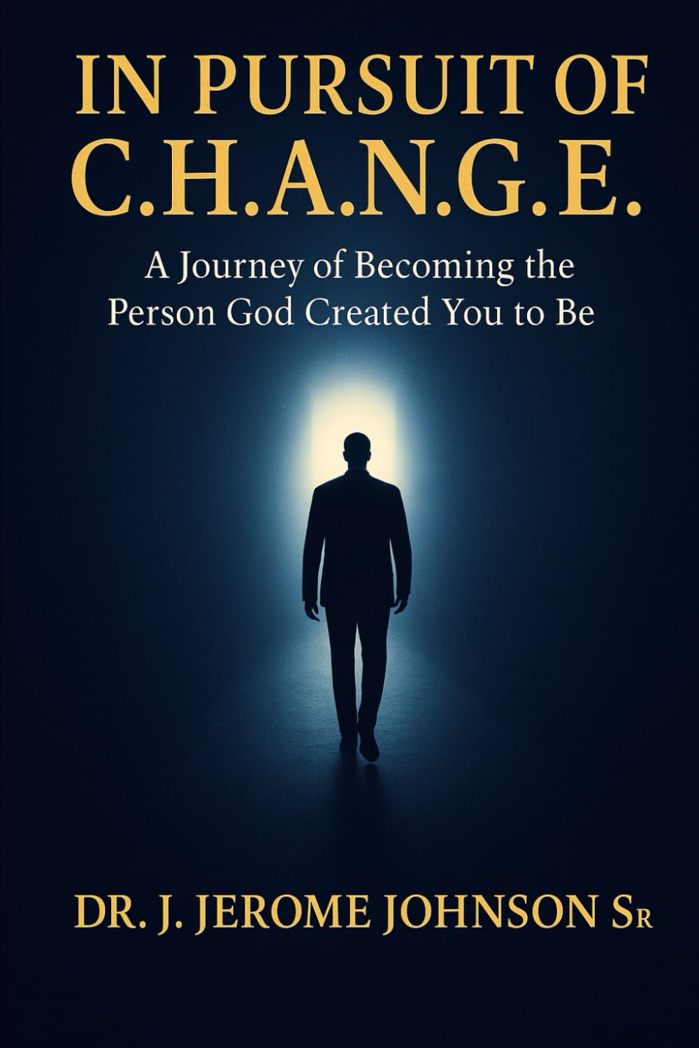 In Pursuit of C.H.A.N.G.E: A Journey to Becoming the Person God Created You to Be