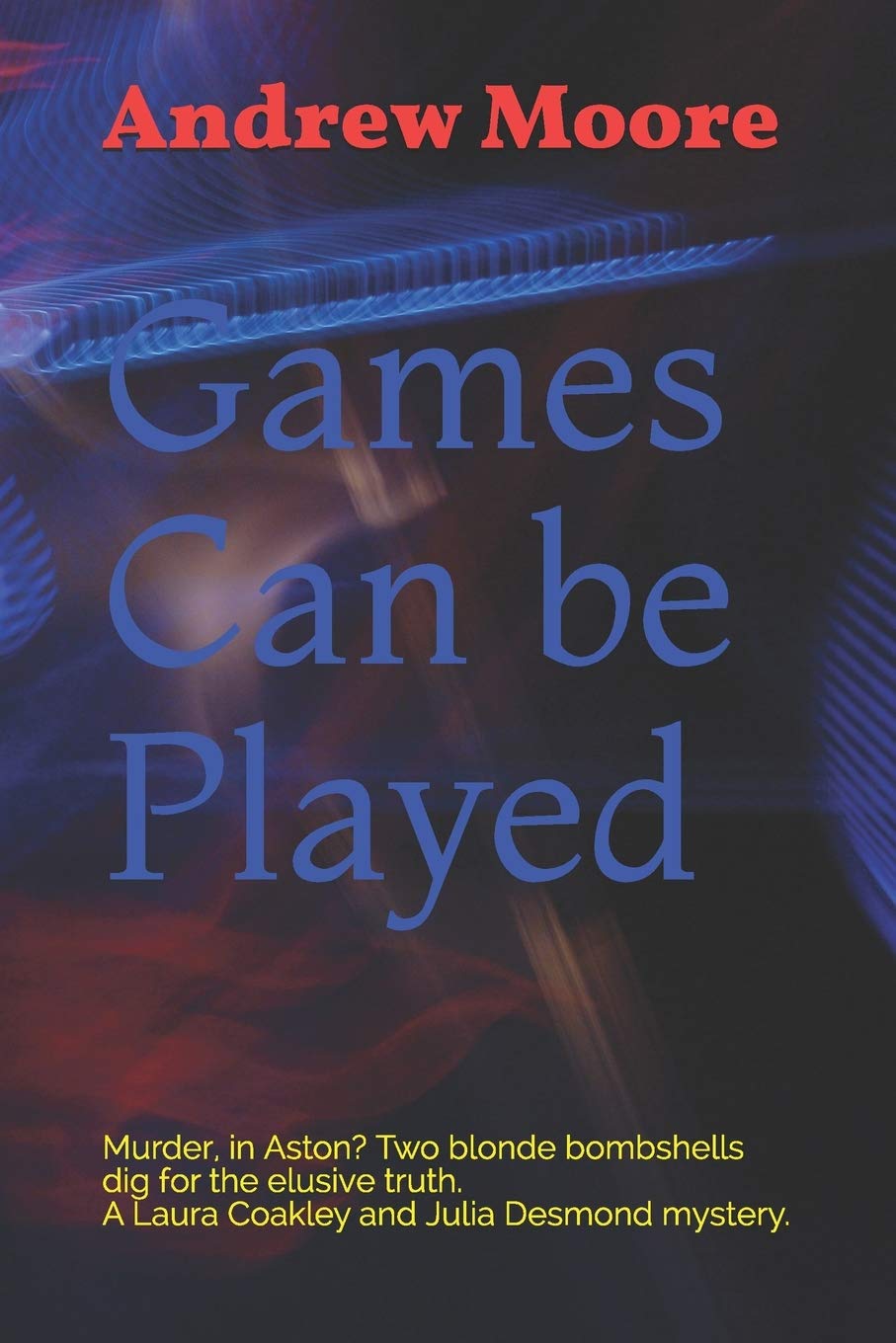 Games Can be Played: Murder, in Aston? Two blonde bombshells dig for the elusive truth. A Laura Coakley and Julia Desmond mystery.: 1 (Laura Coakley/Julia Desmond) Paperback – Import, 26 May 2019