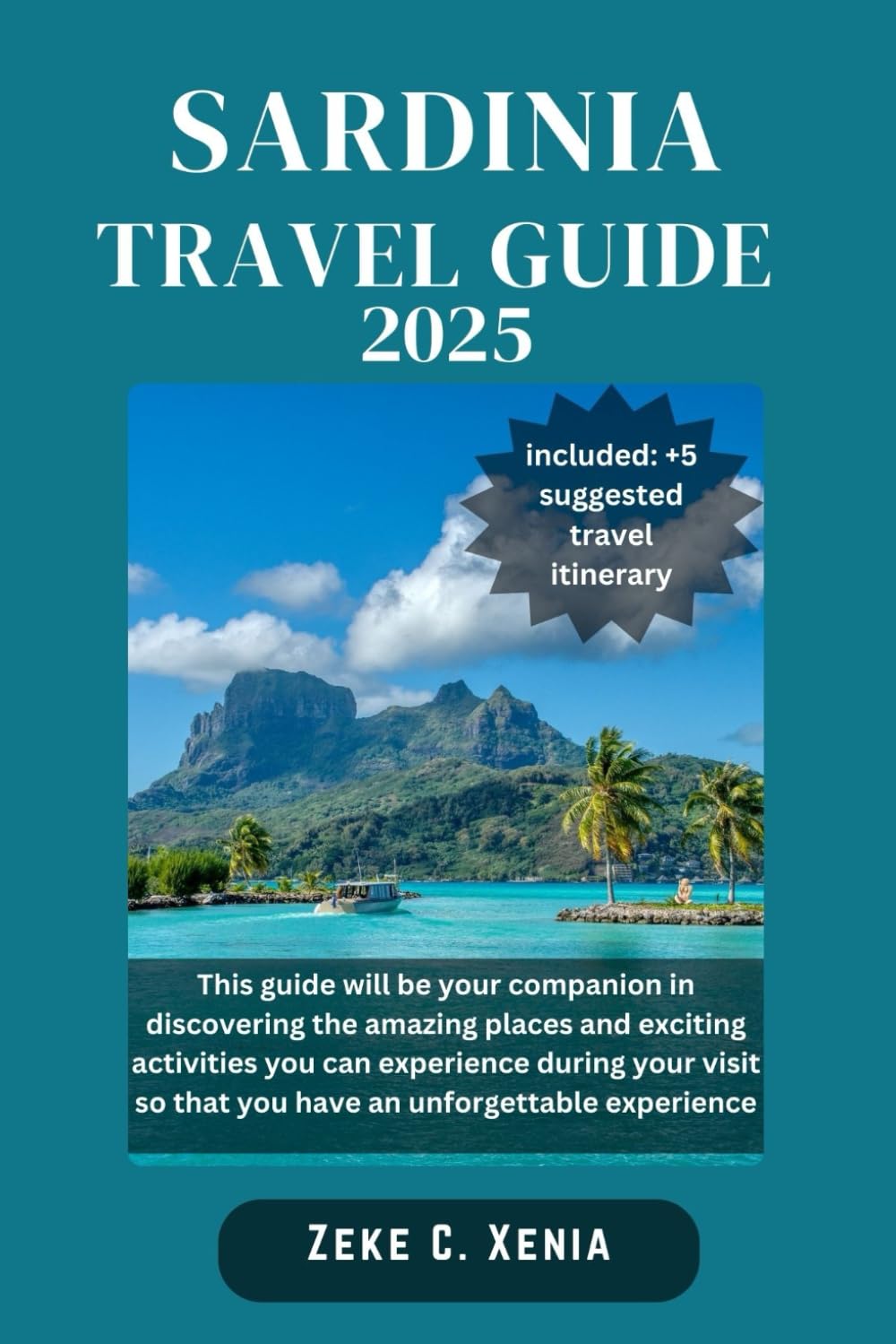 SARDINIA TRAVEL GUIDE: Unveiling Sardinia: Exploring Authentic Flavors, Nuragic Ruins, Festivals and Off-the-Beaten-Path Adventures (Zeke Travel and Tourism)