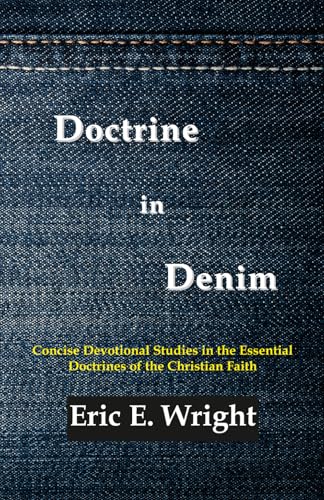 Doctrine in Denim: Concise Devotional Studies in the Essential Doctrines of the Christian Faith
