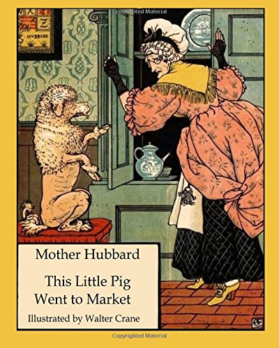 Mother Hubbard This Little Pig Went To Market: Walter Crane'S Ultimate Picture Book: Volume 6 (Nursery Rhyme Story Time)