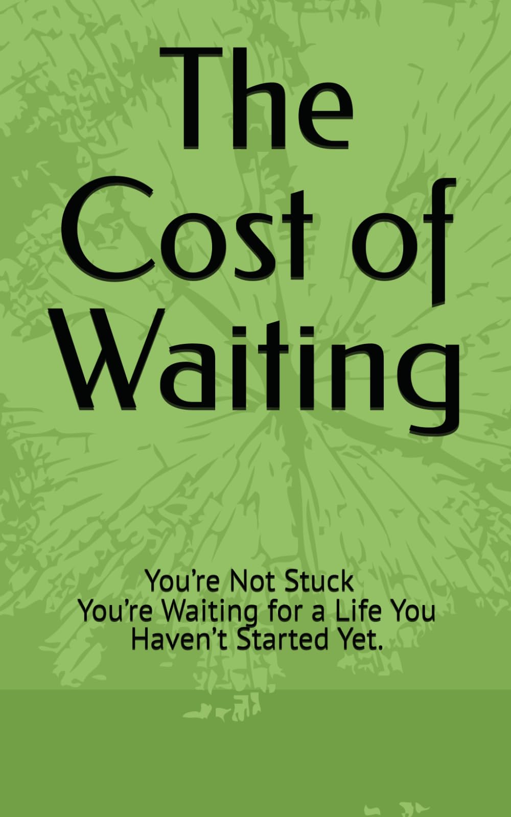 The Cost of Waiting: You’re Not Stuck — You’re Waiting for a Life You Haven’t Started Yet.