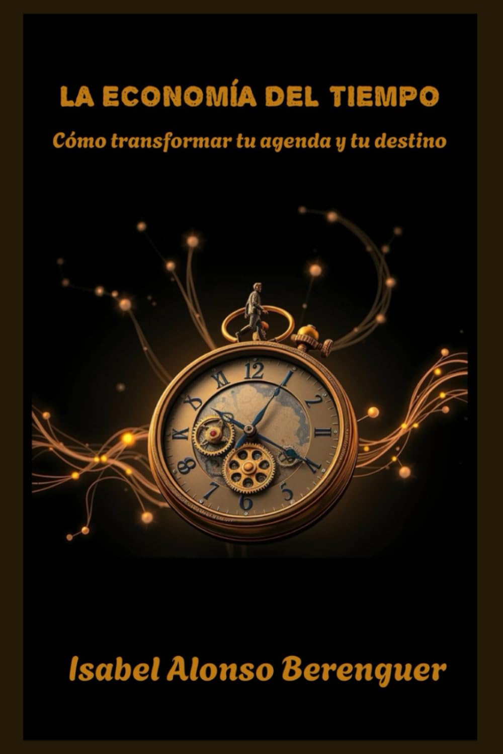 LA ECONOMÍA DEL TIEMPO: Cómo transformar tu agenda y tu destino
