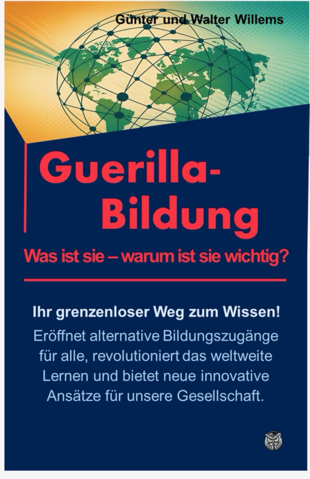 Guerilla-Bildung Was ist sie - warum ist sie wichtig?: Ihr grenzenloser Weg zum Wissen! Eröffnet alternative Bildungszugänge für alle, revolutioniert ... innovative Ansätze für unsere Gesellschaft.