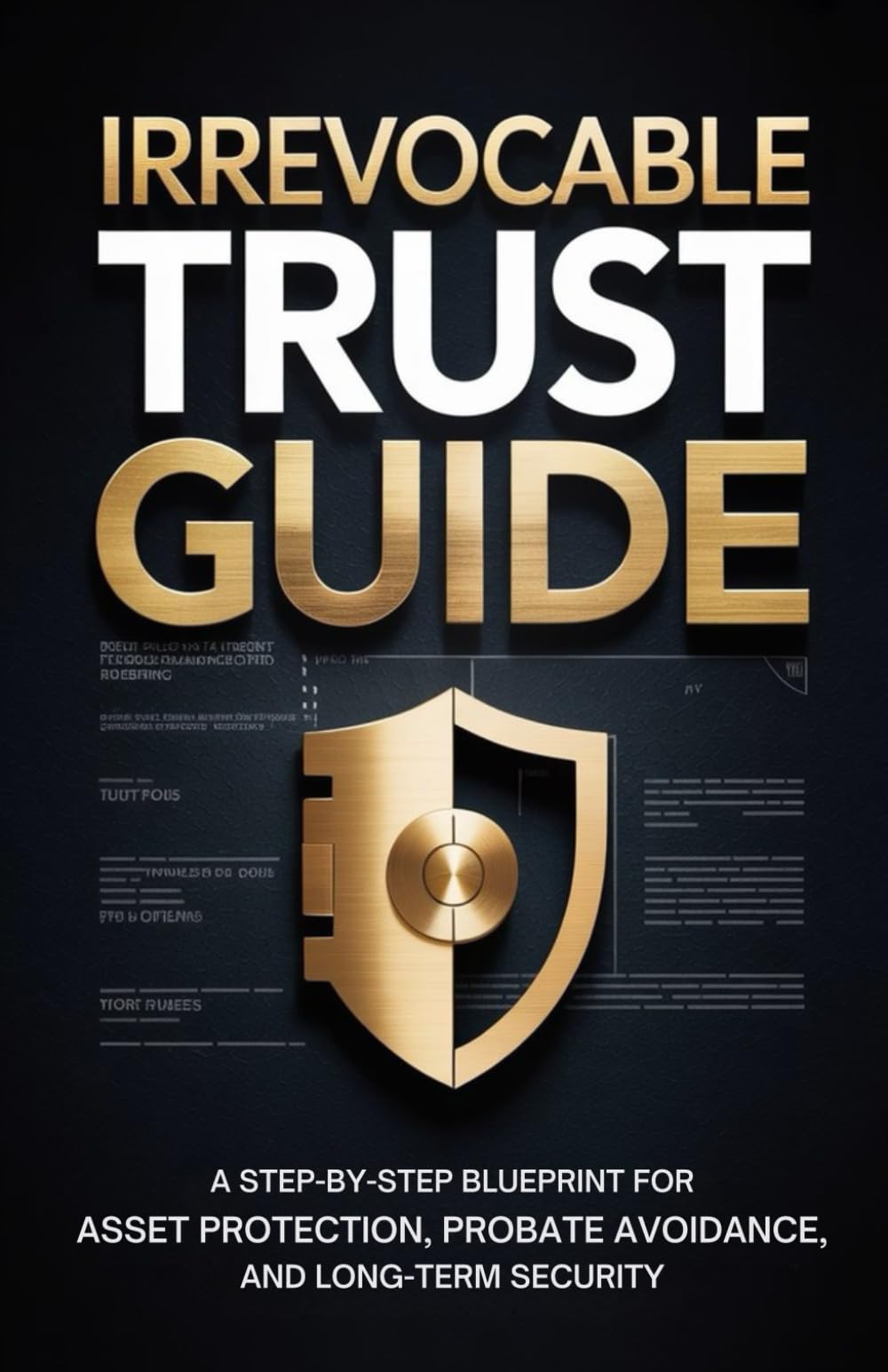 Irrevocable Trust Guide: A Step-by-Step Blueprint for Asset Protection, Probate Avoidance, and Long-Term Security