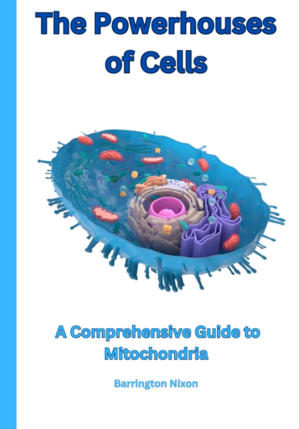 The Powerhouses of Cells: A Comprehensive Guide to Mitochondria: Exploring the Role of Mitochondria in Health and Disease
