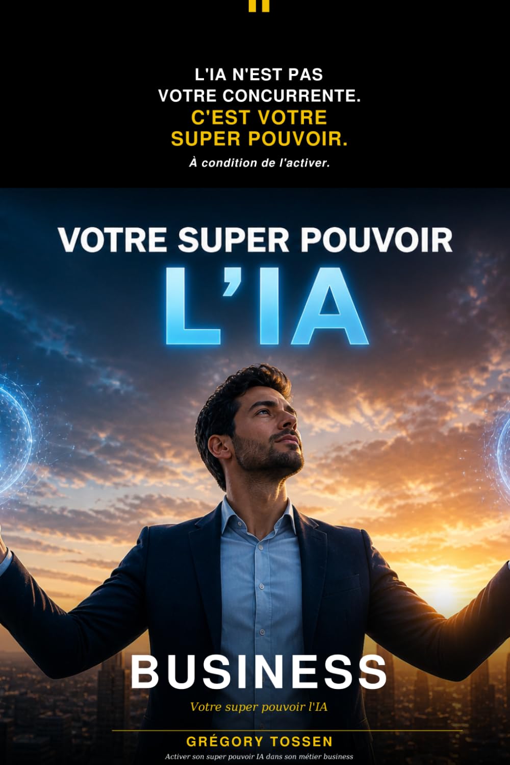 Business : Votre super pouvoir l'IA: Activer son super pouvoir IA dans son métier business