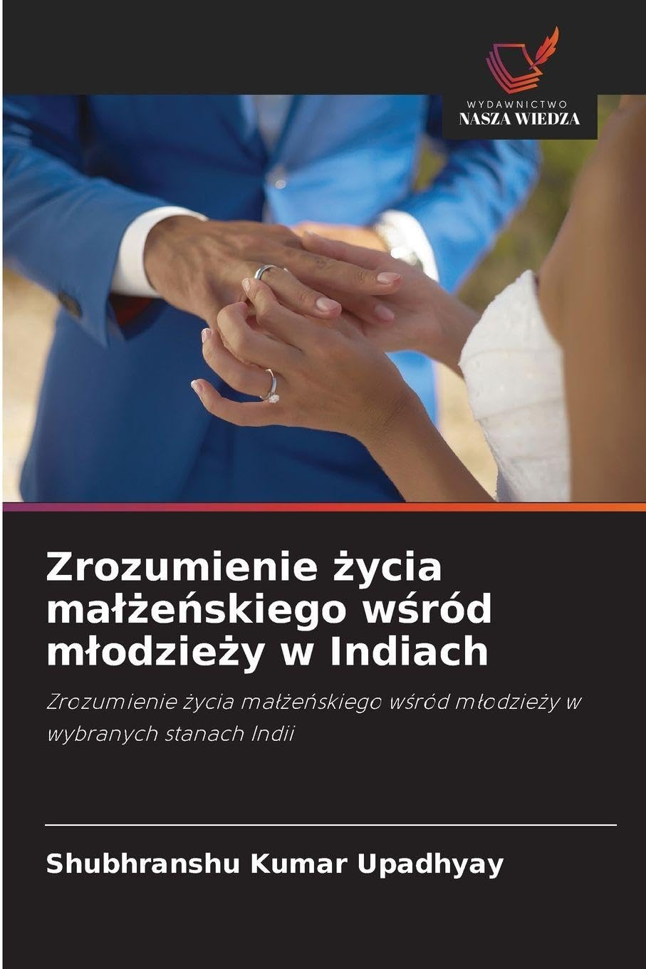 Zrozumienie życia malżeńskiego wśród mlodzieży w Indiach: Zrozumienie ¿ycia ma¿¿e¿skiego w¿ród m¿odzie¿y w wybranych stanach Indii