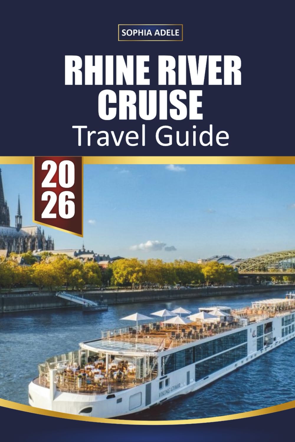 RHINE RIVER CRUISE TRAVEL GUIDE 2026: Castles of the Romantic Rhine, Scenic Valley Cruises, Vineyard Villages, Historic Town Walks, Shore Excursions and Easy River Itineraries