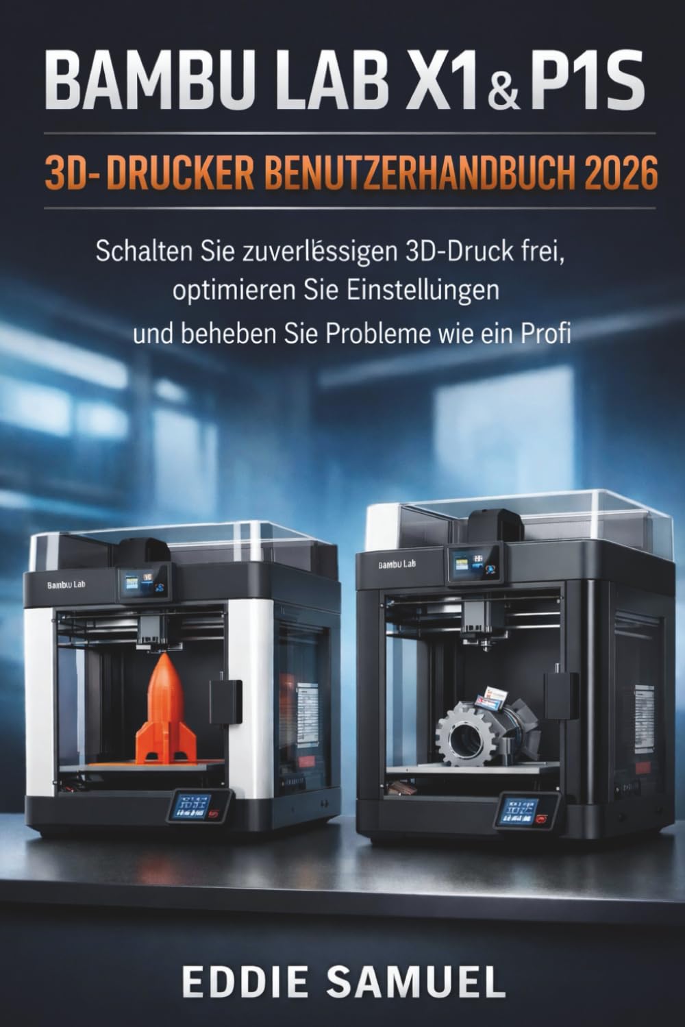 BAMBU LAB X1 & P1S 3D-DRUCKER BENUTZERHANDBUCH 2026: Schalten Sie zuverlässigen 3D-Druck frei, optimieren Sie Einstellungen und beheben Sie Probleme wie ein Profi