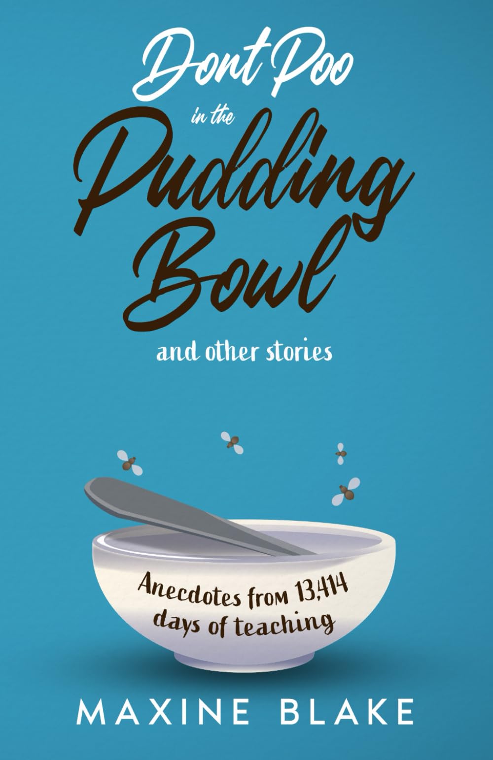 Don't Poo in the Pudding Bowl: Anecdotes from 13,414 days of teaching