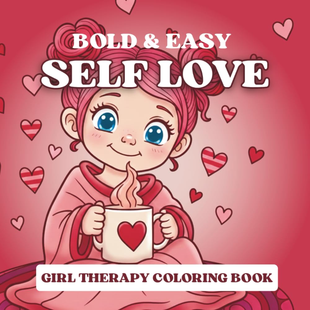 Self Love Coloring Book: Girl Therapy Coloring for Adults and Kids. 40 cute valentines and self love inspired coloring book. Bold and Easy coloring book