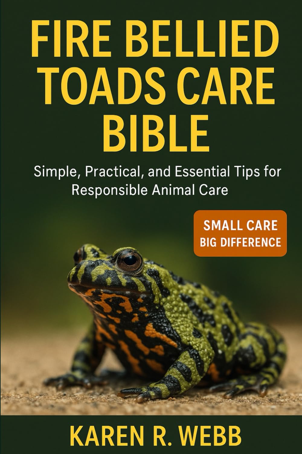 FIRE BELLIED TOADS CARE BIBLE: Simple, Practical, and Essential Tips for Responsible Animal Care”