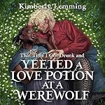 Cover of That Time I Got Drunk and Yeeted a Love Potion at a Werewolf