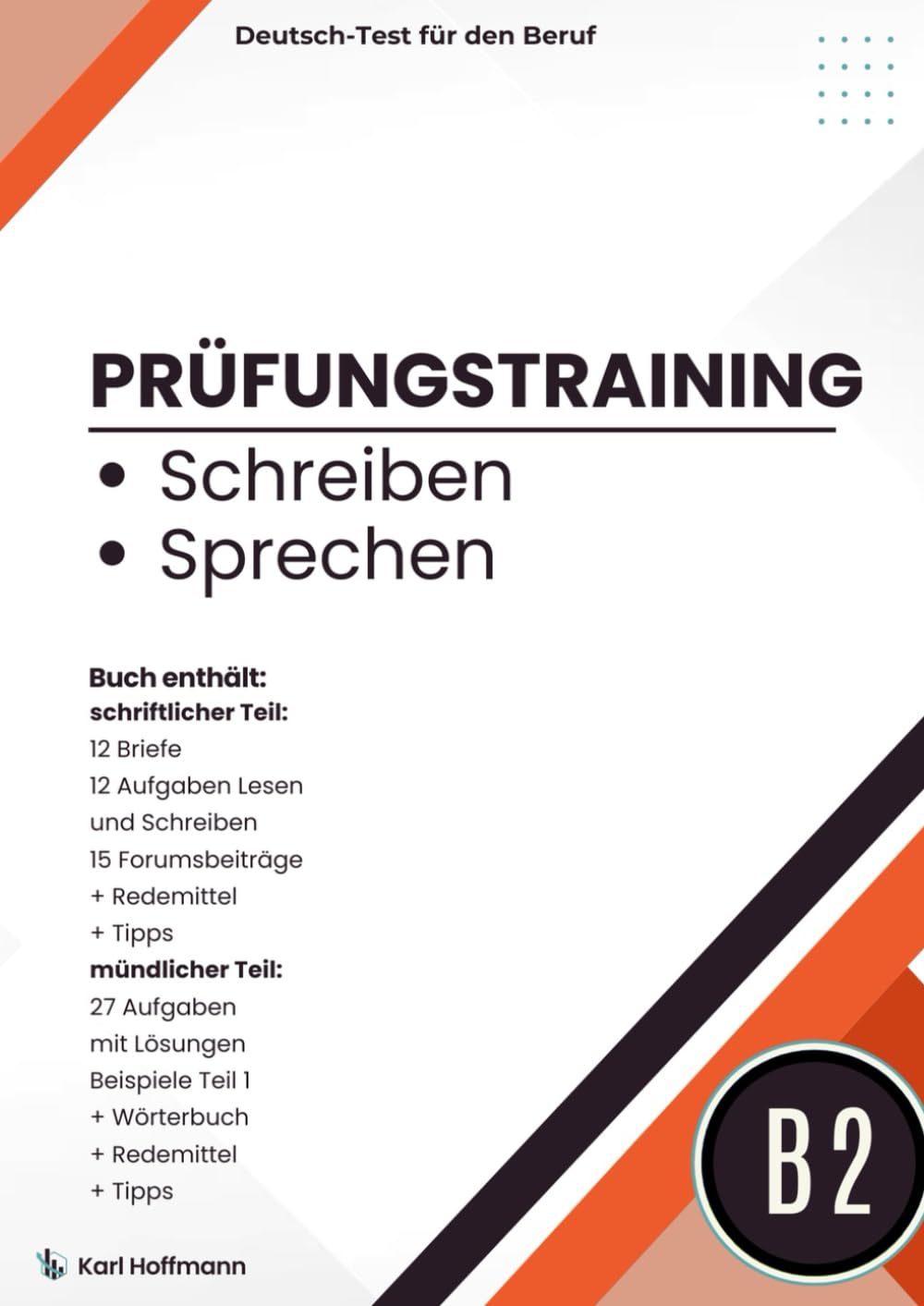 Prüfungstraining B2 – Schreiben und Sprechen für den Deutsch-Test für den Beruf: 12 Briefe, 12 Aufgaben Lesen und Schreiben, 15 Forumsbeiträge sowie ... Lösungen, Tipps, Wörterbuch und Redemitteln
