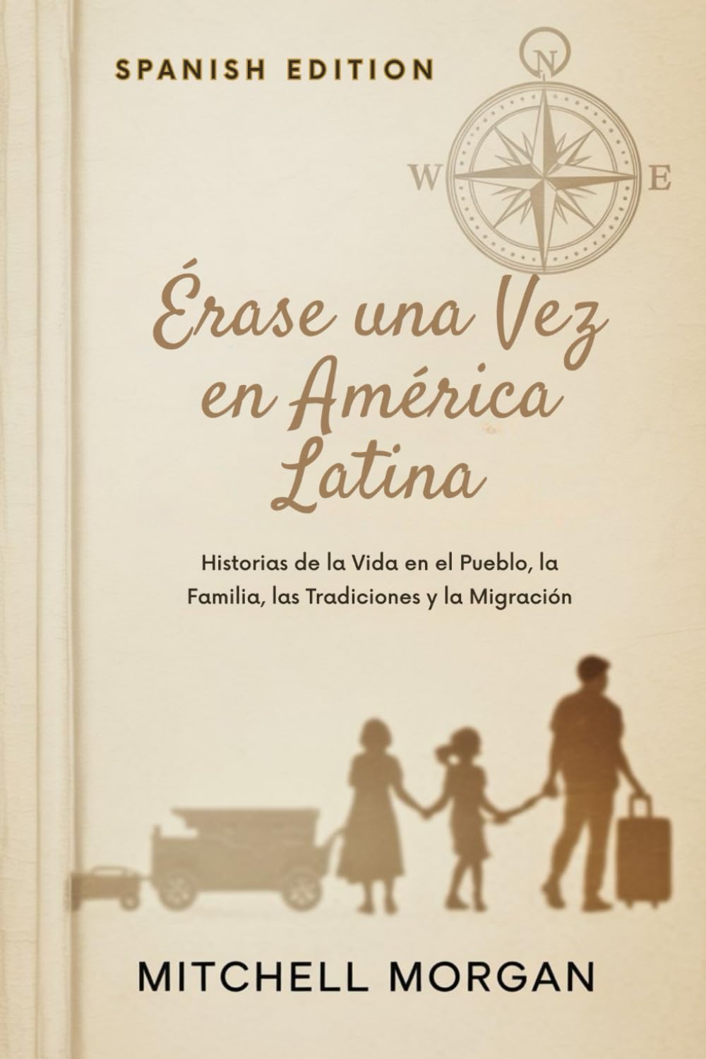 Érase una Vez en América Latina (Spanish Edition): Historias de la Vida en el Pueblo, la Familia, las Tradiciones y la Migración (True Stories from History)