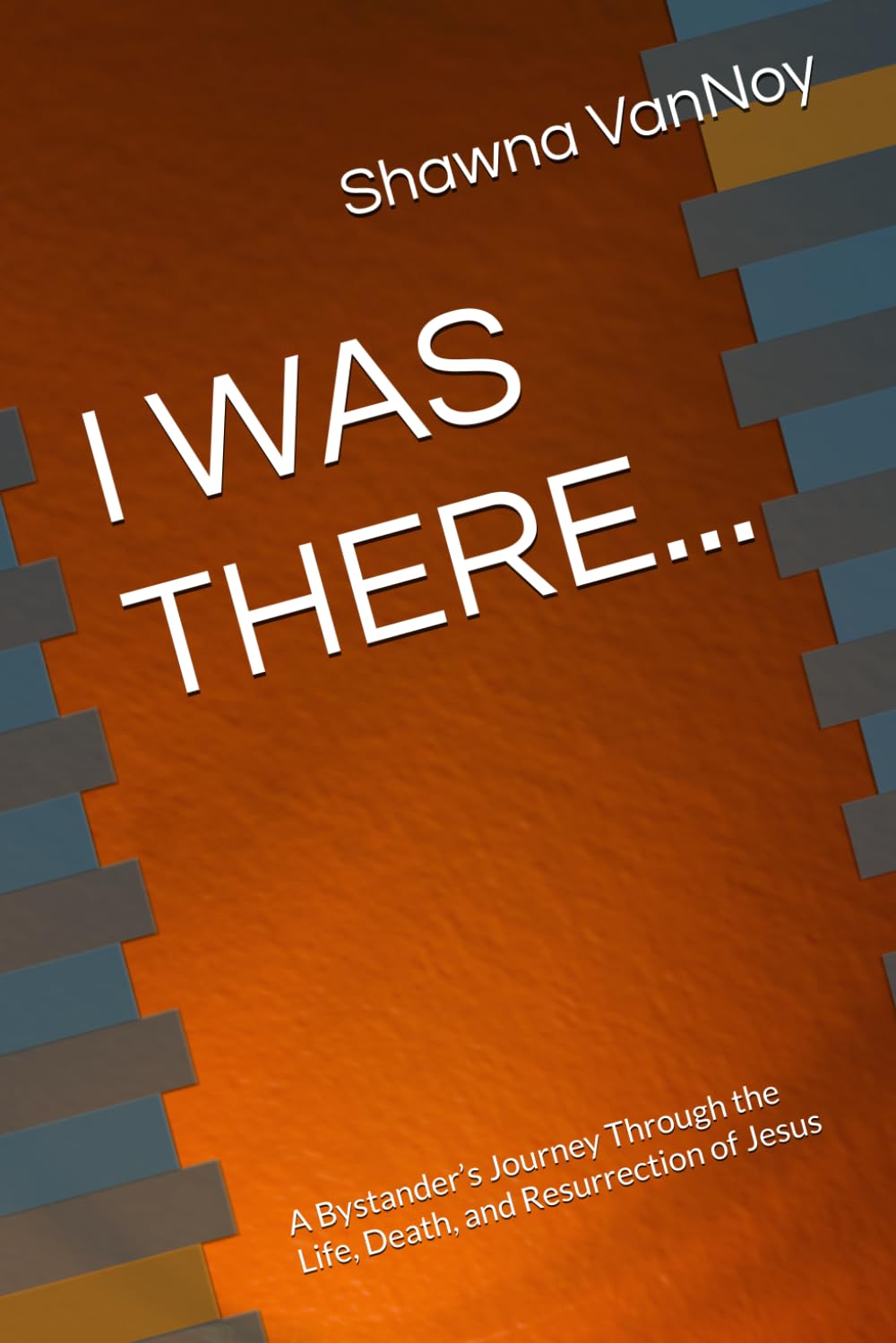 I WAS THERE...: A Bystander’s Journey Through the Life, Death, and Resurrection of Jesus