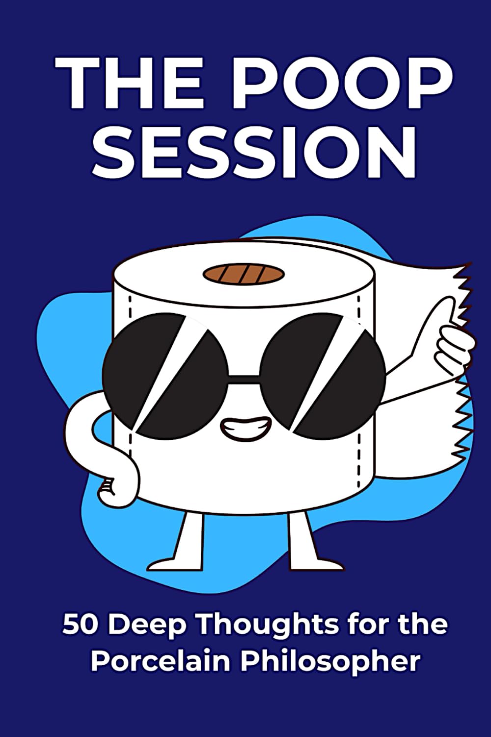 THE POOP SESSION: 50 Deep Thoughts for the Porcelain Philosopher. Funny Bathroom Activity Journal.