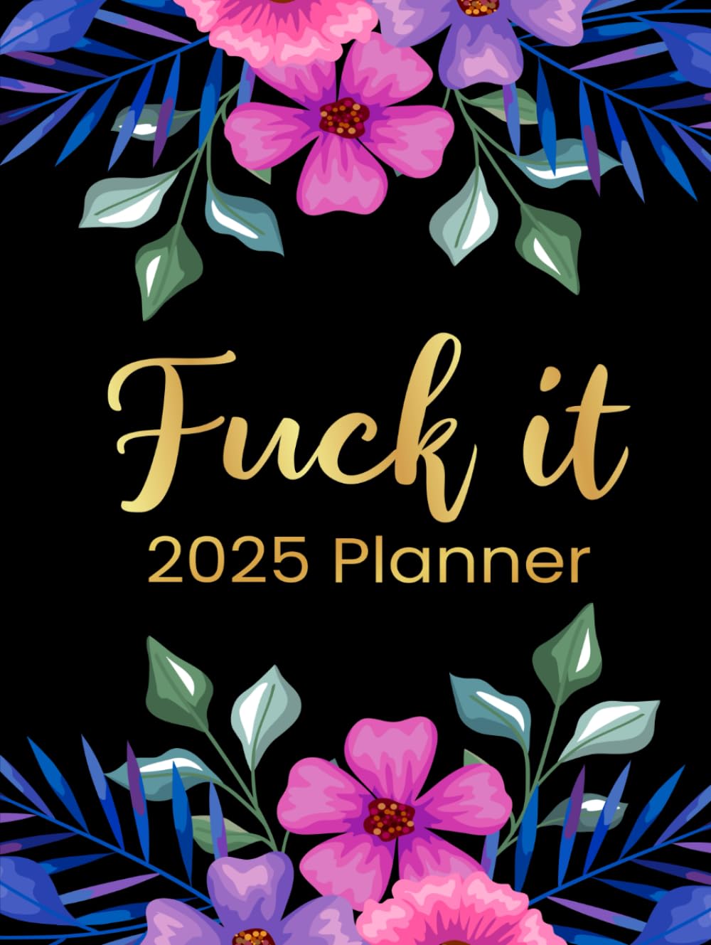 Fuck It 2025 Planner: Funny Motivational Organizer for Women Who Swear (Swearing Self-Help Humor)