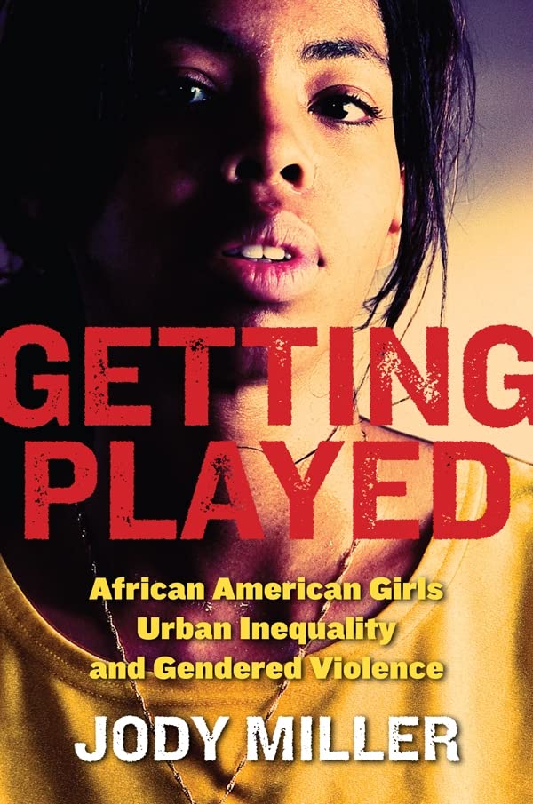 Getting Played: African American Girls, Urban Inequality, and Gendered Violence (New Perspectives in Crime, Deviance, and Law Book 9)