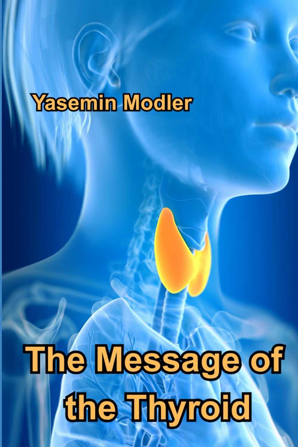 The message of the Thyroid: How to Speak Your Truth and Activate Your Inner Healing Power (HOLISTIC HEALING JOURNEY - LISTEN TO YOUR BODY)