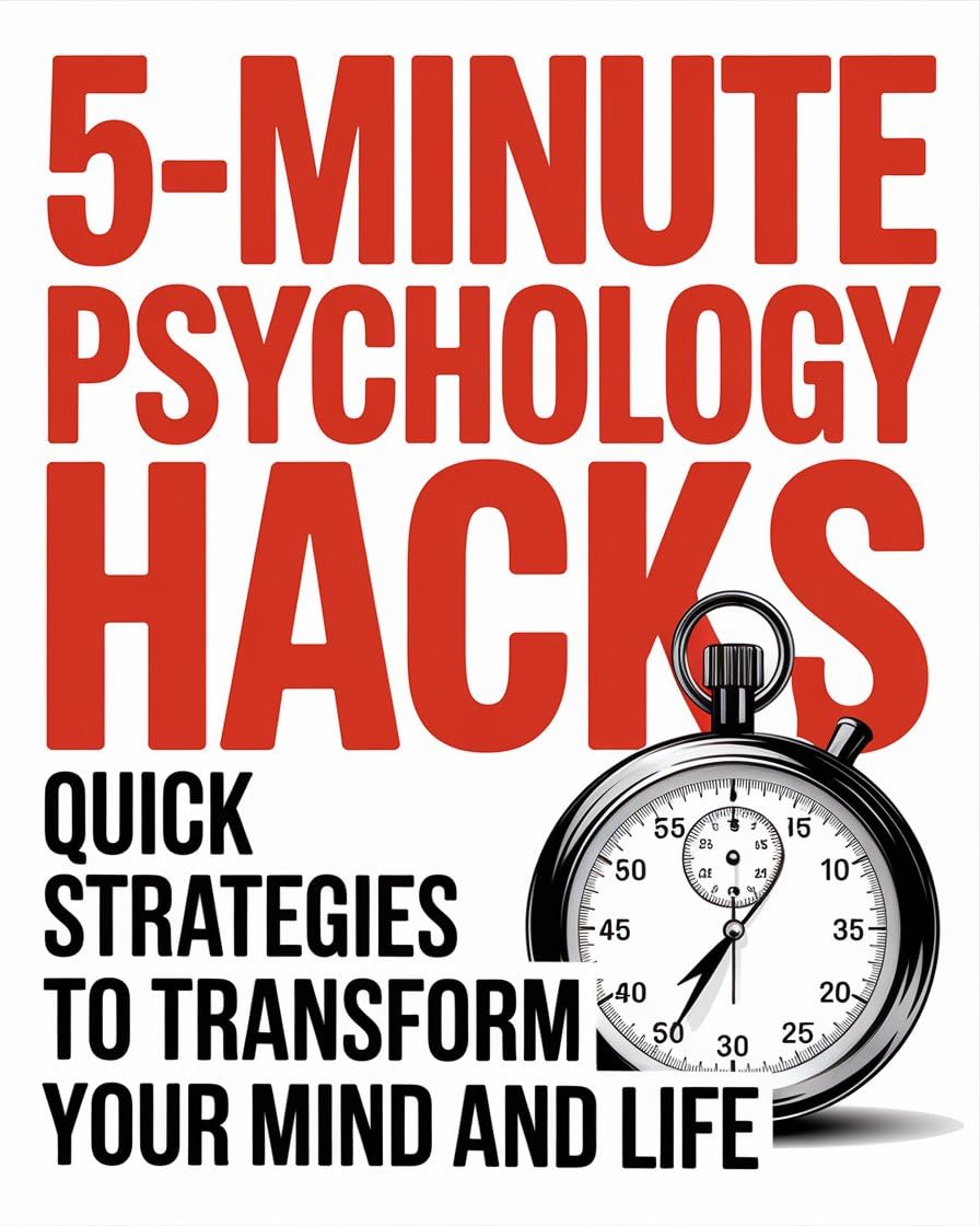 Amazon.com: 5-Minute Psychology Hacks: Quick Strategies to Transform Your Mind and Life eBook ...